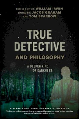 William Et Al Irwin - True Detective and Philosophy: A Deeper Kind of Darkness - 9781119280781 - V9781119280781