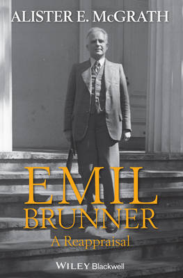 Alister McGrath - Emil Brunner: A Reappraisal - 9781119283416 - V9781119283416