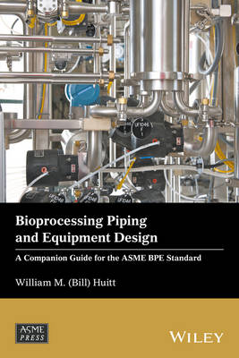 William M. (Bill) Huitt - Bioprocessing Piping and Equipment Design: A Companion Guide for the ASME BPE Standard - 9781119284239 - V9781119284239