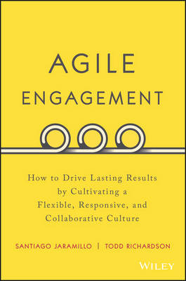 Santiago Jaramillo - Agile Engagement: How to Drive Lasting Results by Cultivating a Flexible, Responsive, and Collaborative Culture - 9781119286912 - V9781119286912