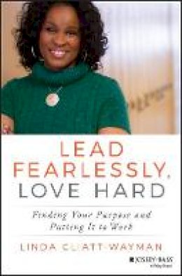 Linda Cliatt-Wayman - Lead Fearlessly, Love Hard: Finding Your Purpose and Putting It to Work - 9781119288534 - V9781119288534