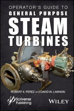 Robert X. Perez - Operator´s Guide to General Purpose Steam Turbines: An Overview of Operating Principles, Construction, Best Practices, and Troubleshooting - 9781119294214 - V9781119294214