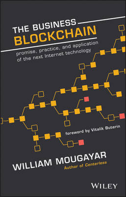 William Mougayar - The Business Blockchain: Promise, Practice, and Application of the Next Internet Technology - 9781119300311 - V9781119300311