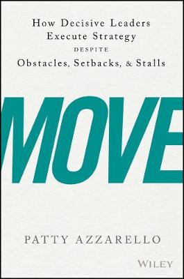 Patty Azzarello - Move: How Decisive Leaders Execute Strategy Despite Obstacles, Setbacks, and Stalls - 9781119348375 - V9781119348375