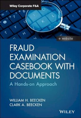 William H. Beecken - Fraud Examination Casebook with Documents: A Hands-on Approach - 9781119349990 - V9781119349990