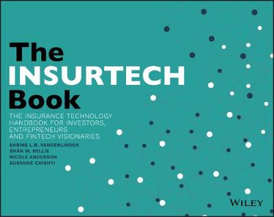 Susanne Chishti - The INSURTECH Book: The Insurance Technology Handbook for Investors, Entrepreneurs and FinTech Visionaries - 9781119362210 - V9781119362210