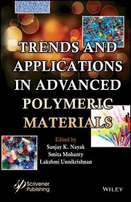 Sanjay K. Nayak (Ed.) - Trends and Applications in Advanced Polymeric Materials - 9781119363637 - V9781119363637