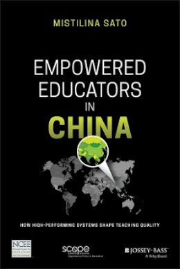 Mistilina Sato - Empowered Educators in China: How High-Performing Systems Shape Teaching Quality - 9781119369653 - V9781119369653