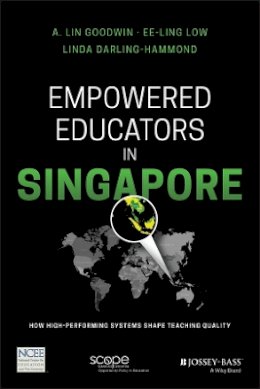 A. Lin Goodwin - Empowered Educators in Singapore: How High-Performing Systems Shape Teaching Quality - 9781119369721 - V9781119369721