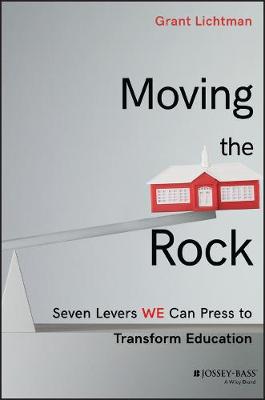 Grant Lichtman - Moving the Rock: Seven Levers WE Can Press to Transform Education - 9781119404415 - V9781119404415