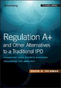 David N. Feldman - Regulation A+ and Other Alternatives to a Traditional IPO: Financing Your Growth Business Following the JOBS Act - 9781119416159 - V9781119416159