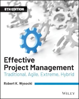 Robert K. Wysocki - Effective Project Management: Traditional, Agile, Extreme, Hybrid - 9781119562801 - V9781119562801 Robert K. Wysocki - Effective Project Management: Traditional, Agile, Extreme, Hybrid - 9781119562801 - V9781119562801