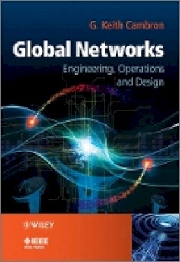 G. Keith Cambron - Global Networks: Engineering, Operations and Design - 9781119943402 - V9781119943402