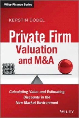 Kerstin Dodel - Private Firm Valuation and M&A: Calculating Value and Estimating Discounts in the New Market Environment - 9781119978787 - V9781119978787