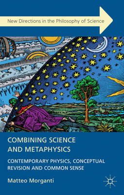 M. Morganti - Combining Science and Metaphysics: Contemporary Physics, Conceptual Revision and Common Sense - 9781137002686 - V9781137002686