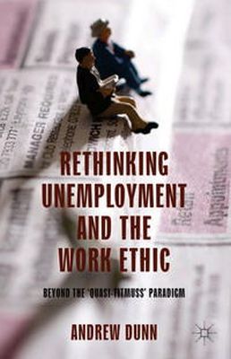 A. Dunn - Rethinking Unemployment and the Work Ethic: Beyond the ´Quasi-Titmuss´ Paradigm - 9781137032102 - V9781137032102