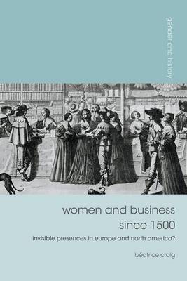 Beatrice Craig - Women and Business since 1500: Invisible Presences in Europe and North America? - 9781137033222 - V9781137033222