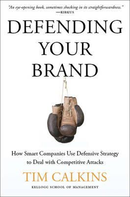 T. Calkins - Defending Your Brand: How Smart Companies use Defensive Strategy to Deal with Competitive Attacks - 9781137278753 - V9781137278753