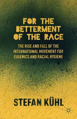 Stefan Kühl - For the Betterment of the Race: The Rise and Fall of the International Movement for Eugenics and Racial Hygiene - 9781137286116 - V9781137286116