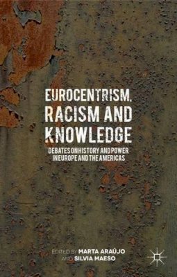 Marta Araújo - Eurocentrism, Racism and Knowledge: Debates on History and Power in Europe and the Americas - 9781137292889 - V9781137292889