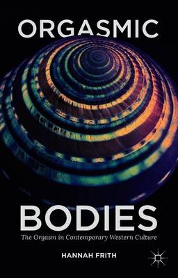 Hannah Frith - Orgasmic Bodies: The Orgasm in Contemporary Western Culture - 9781137304360 - V9781137304360