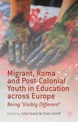 J. Szalai (Ed.) - Migrant, Roma and Post-Colonial Youth in Education across Europe: Being ´Visibly Different´ - 9781137308627 - V9781137308627