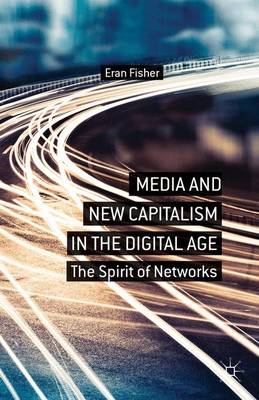 E. Fisher - Media and New Capitalism in the Digital Age: The Spirit of Networks - 9781137310811 - V9781137310811