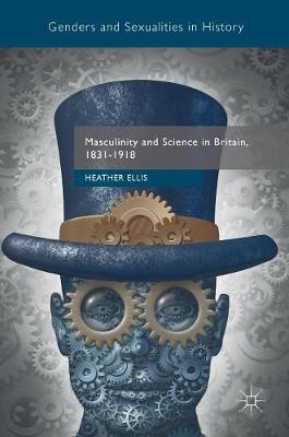 Heather Ellis - Masculinity and Science in Britain, 1831-1918 - 9781137311733 - V9781137311733