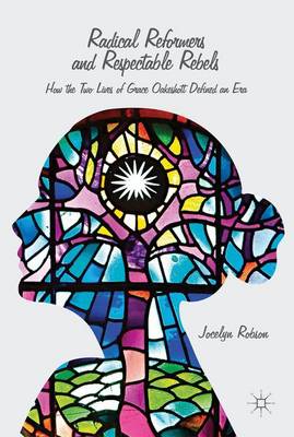 Jocelyn Robson - Radical Reformers and Respectable Rebels: How the Two Lives of Grace Oakeshott Defined an Era - 9781137311832 - V9781137311832