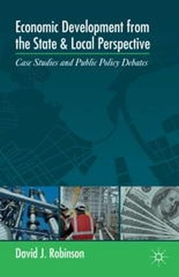 Robinson, David, Robinson, David J. - Economic Development from the State and Local Perspective: Case Studies and Public Policy Debates - 9781137320674 - V9781137320674