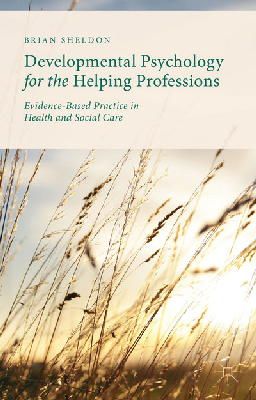 Brian Sheldon - Developmental Psychology for the Helping Professions: Evidence-Based Practice in Health and Social Care - 9781137321138 - V9781137321138