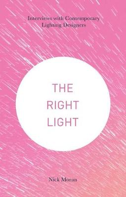 Nick Moran - The Right Light: Interviews with Contemporary Lighting Designers - 9781137334770 - V9781137334770