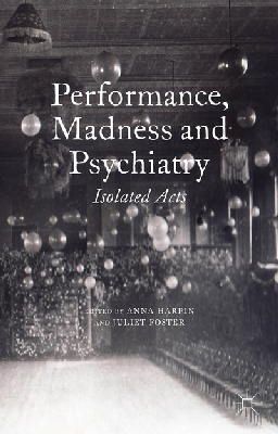 A. Harpin (Ed.) - Performance, Madness and Psychiatry: Isolated Acts - 9781137337245 - V9781137337245
