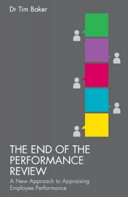 Tim Baker - The End of the Performance Review: A New Approach to Appraising Employee Performance - 9781137347497 - V9781137347497