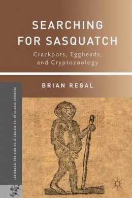 B. Regal - Searching for Sasquatch: Crackpots, Eggheads, and Cryptozoology - 9781137349439 - V9781137349439