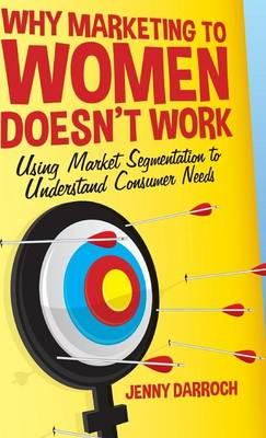 Jenny Darroch - Why Marketing to Women Doesn´t Work: Using Market Segmentation to Understand Consumer Needs - 9781137358165 - V9781137358165