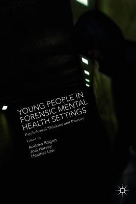 Andrew Rogers - Young People in Forensic Mental Health Settings: Psychological Thinking and Practice - 9781137359797 - V9781137359797