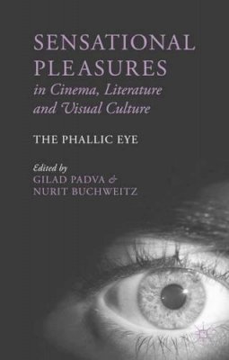 G. Padva (Ed.) - Sensational Pleasures in Cinema, Literature and Visual Culture: The Phallic Eye - 9781137363633 - V9781137363633