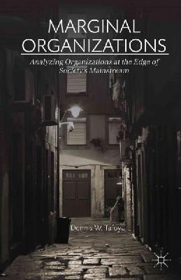 Dennis W. Tafoya - Marginal Organizations: Analyzing Organizations at the Edge of Society’s Mainstream - 9781137379467 - V9781137379467