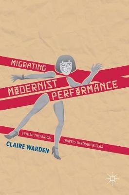 Claire Warden - Migrating Modernist Performance: British Theatrical Travels Through Russia - 9781137385697 - V9781137385697