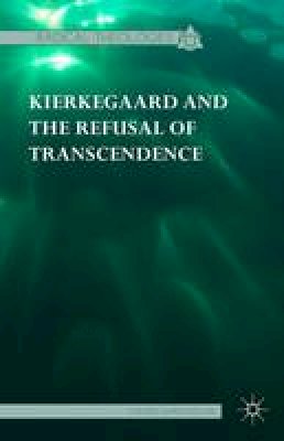 Dr. Steven Shakespeare - Kierkegaard and the Refusal of Transcendence - 9781137386755 - V9781137386755