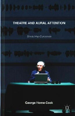 George Home-Cook - Theatre and Aural Attention: Stretching Ourselves - 9781137393685 - V9781137393685