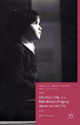 Julie Grossman - Literature, Film, and Their Hideous Progeny: Adaptation and ElasTEXTity - 9781137399014 - V9781137399014