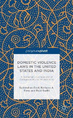 S. Goel - Domestic Violence Laws in the United States and India: A Systematic Comparison of Backgrounds and Implications - 9781137399700 - V9781137399700