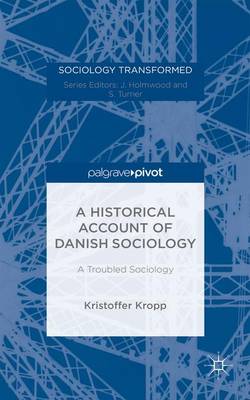 Kristoffer Kropp - A Historical Account of Danish Sociology: A Troubled Sociology - 9781137403414 - V9781137403414