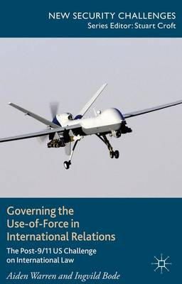 A. Warren - Governing the Use-of-Force in International Relations: The Post 9/11 US Challenge on International Law - 9781137411433 - V9781137411433