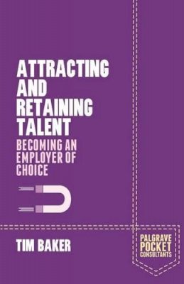 Tim Baker - Attracting and Retaining Talent: Becoming an Employer of Choice - 9781137411730 - V9781137411730