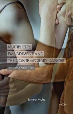 J. Roche - Multiplicity, Embodiment and the Contemporary Dancer: Moving Identities - 9781137429841 - V9781137429841