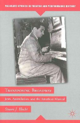 Stuart J. Hecht - Transposing Broadway: Jews, Assimilation, and the American Musical (Palgrave Studies in Theatre and Performance History) - 9781137433657 - V9781137433657