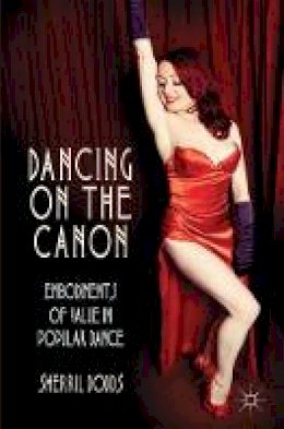 S. Dodds - Dancing on the Canon: Embodiments of Value in Popular Dance - 9781137437372 - V9781137437372